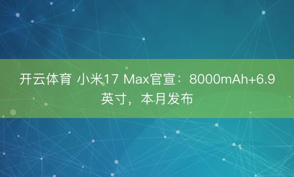 开云体育 小米17 Max官宣：8000mAh+6.9英寸，本月发布