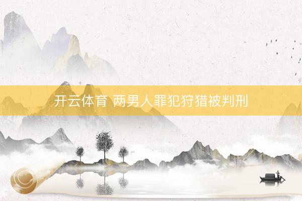 开云体育 两男人罪犯狩猎被判刑