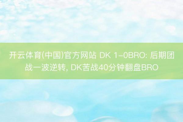 开云体育(中国)官方网站 DK 1-0BRO: 后期团战一波逆转， DK苦战40分钟翻盘BRO