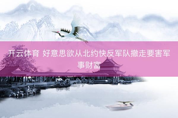 开云体育 好意思欲从北约快反军队撤走要害军事财富