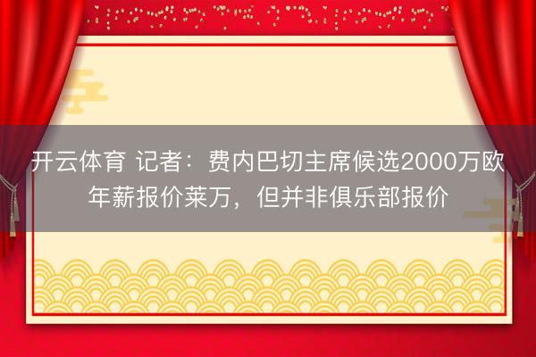 开云体育 记者：费内巴切主席候选2000万欧年薪报价莱万，但并非俱乐部报价