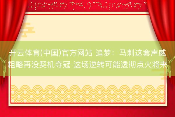 开云体育(中国)官方网站 追梦:马刺这套声威粗略再没契机夺冠 这场逆转可能透彻点火将来